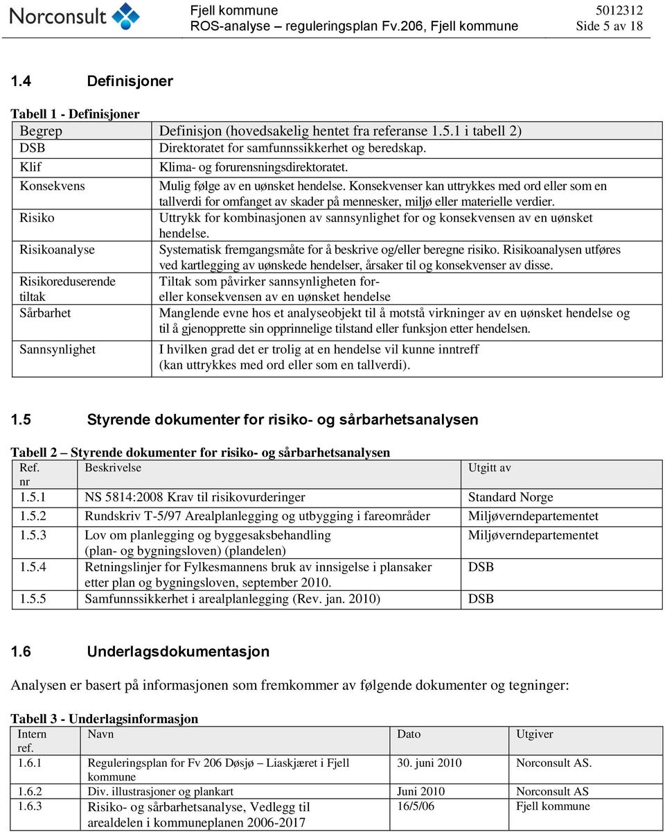 Konsekvenser kan uttrykkes med ord eller som en tallverdi for omfanget av skader på mennesker, miljø eller materielle verdier.