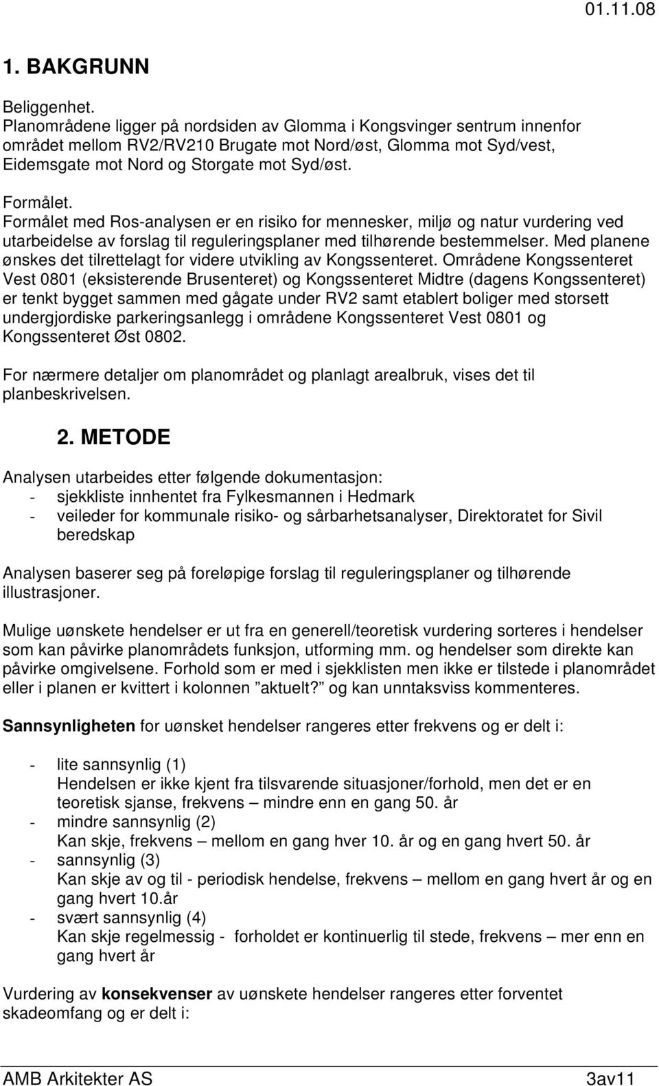 Formålet med Ros-analysen er en risiko for mennesker, miljø og natur vurdering ved utarbeidelse av forslag til reguleringsplaner med tilhørende bestemmelser.