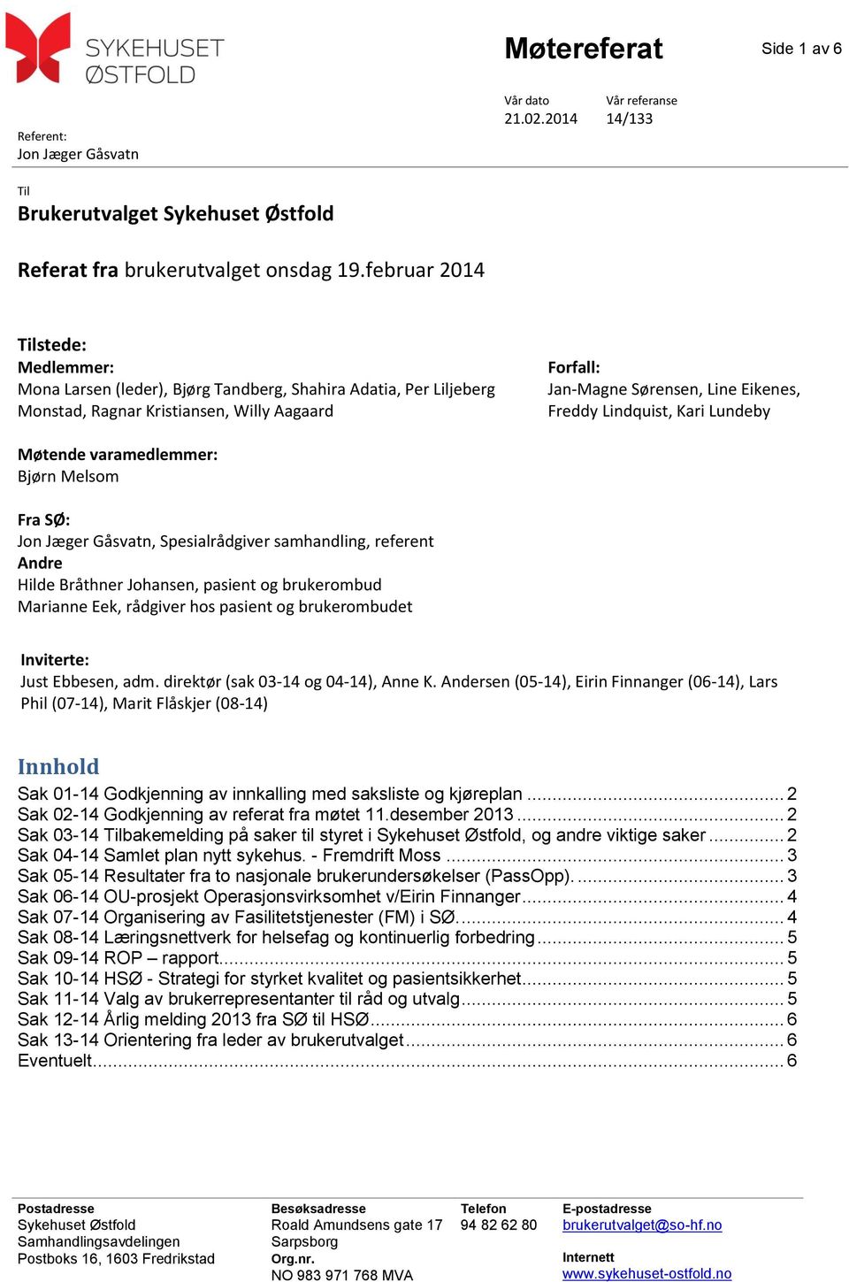 Kari Lundeby Møtende varamedlemmer: Bjørn Melsom Fra SØ: Jon Jæger Gåsvatn, Spesialrådgiver samhandling, referent Andre Hilde Bråthner Johansen, pasient og brukerombud Marianne Eek, rådgiver hos