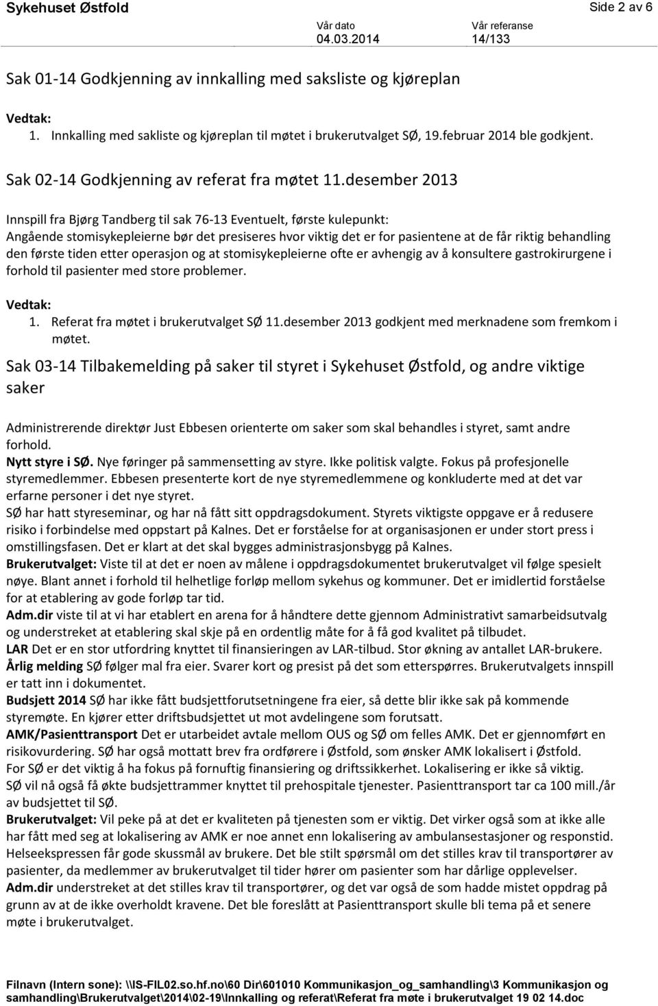 desember 2013 Innspill fra Bjørg Tandberg til sak 76-13 Eventuelt, første kulepunkt: Angående stomisykepleierne bør det presiseres hvor viktig det er for pasientene at de får riktig behandling den