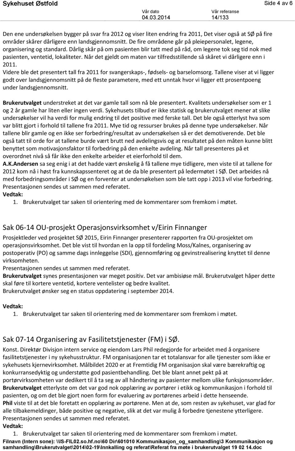 Når det gjeldt om maten var tilfredsstillende så skåret vi dårligere enn i 2011. Videre ble det presentert tall fra 2011 for svangerskaps-, fødsels- og barselomsorg.