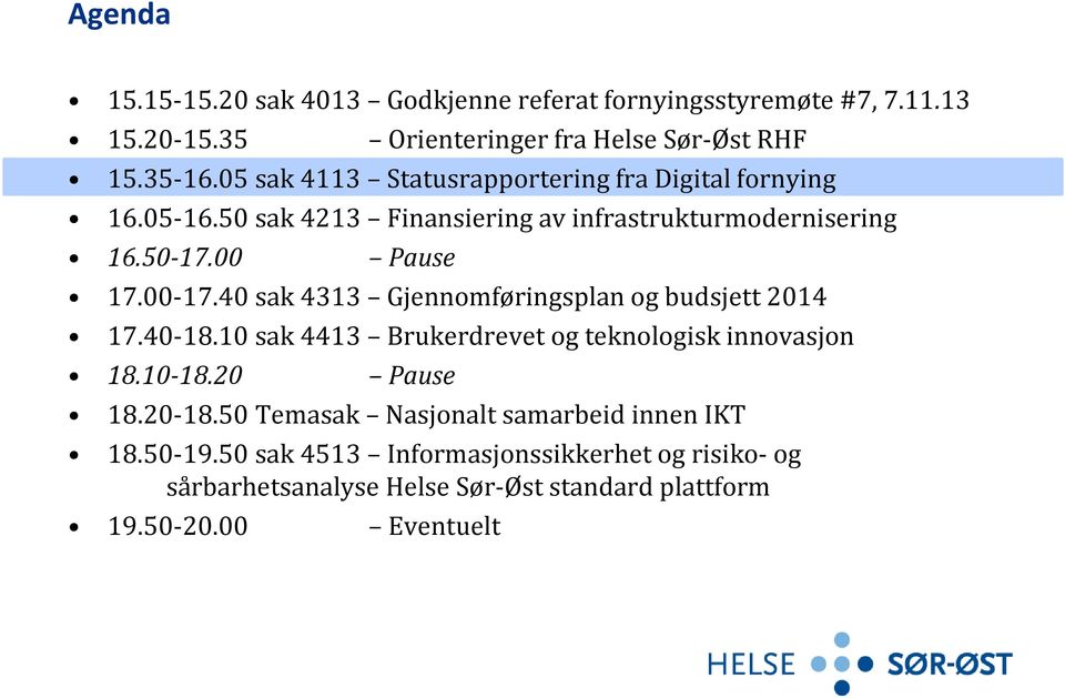 00 17.40 1740 sak 4313 Gjennomføringsplan og budsjett 2014 17.40 18.10 sak 4413 Brukerdrevet og teknologisk innovasjon 18.10 18.20 Pause 18.20 18.