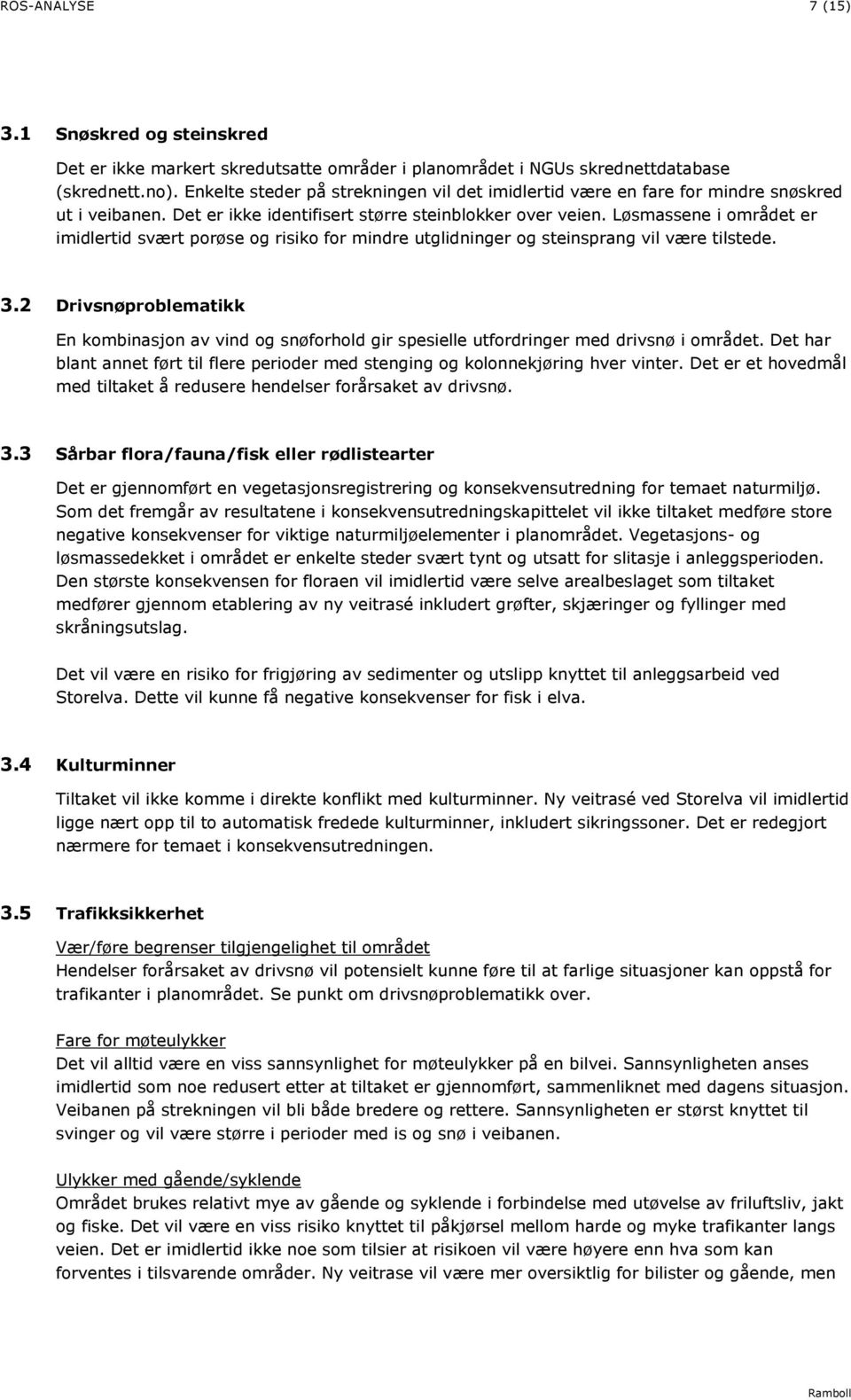 Løsmassene i området er imidlertid svært porøse og risiko for mindre utglidninger og steinsprang vil være tilstede. 3.