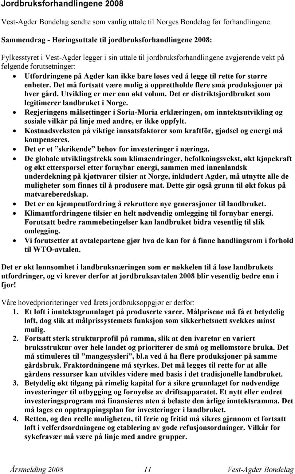 Agder kan ikke bare løses ved å legge til rette for større enheter. Det må fortsatt være mulig å opprettholde flere små produksjoner på hver gård. Utvikling er mer enn økt volum.