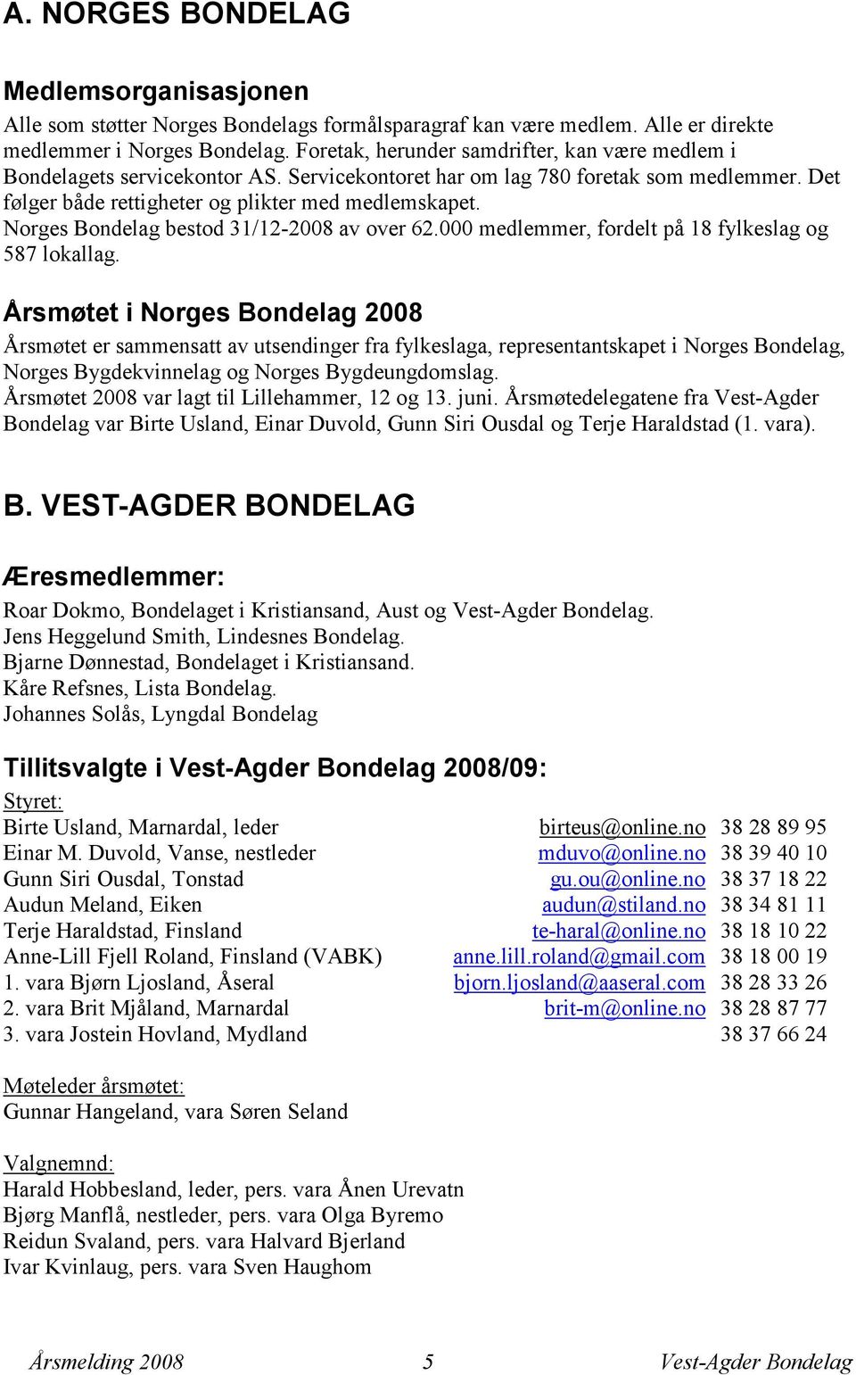 Norges Bondelag bestod 31/12-2008 av over 62.000 medlemmer, fordelt på 18 fylkeslag og 587 lokallag.