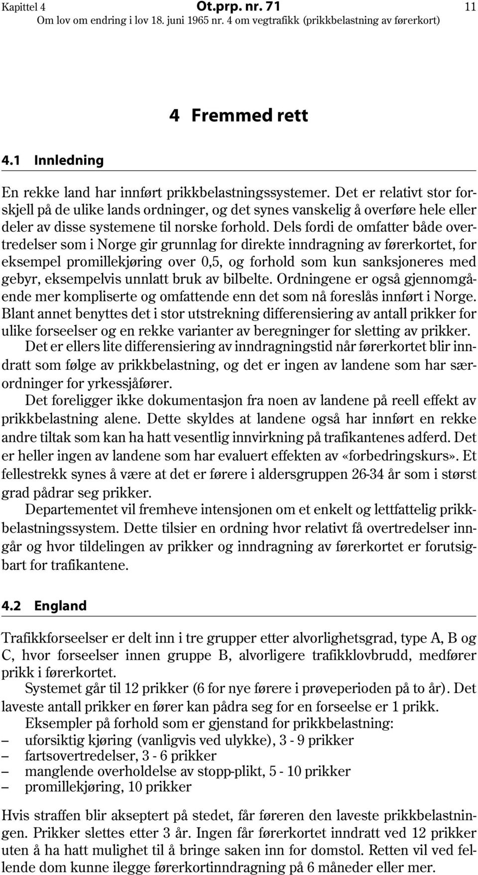 Dels fordi de omfatter både overtredelser som i Norge gir grunnlag for direkte inndragning av førerkortet, for eksempel promillekjøring over 0,5, og forhold som kun sanksjoneres med gebyr,