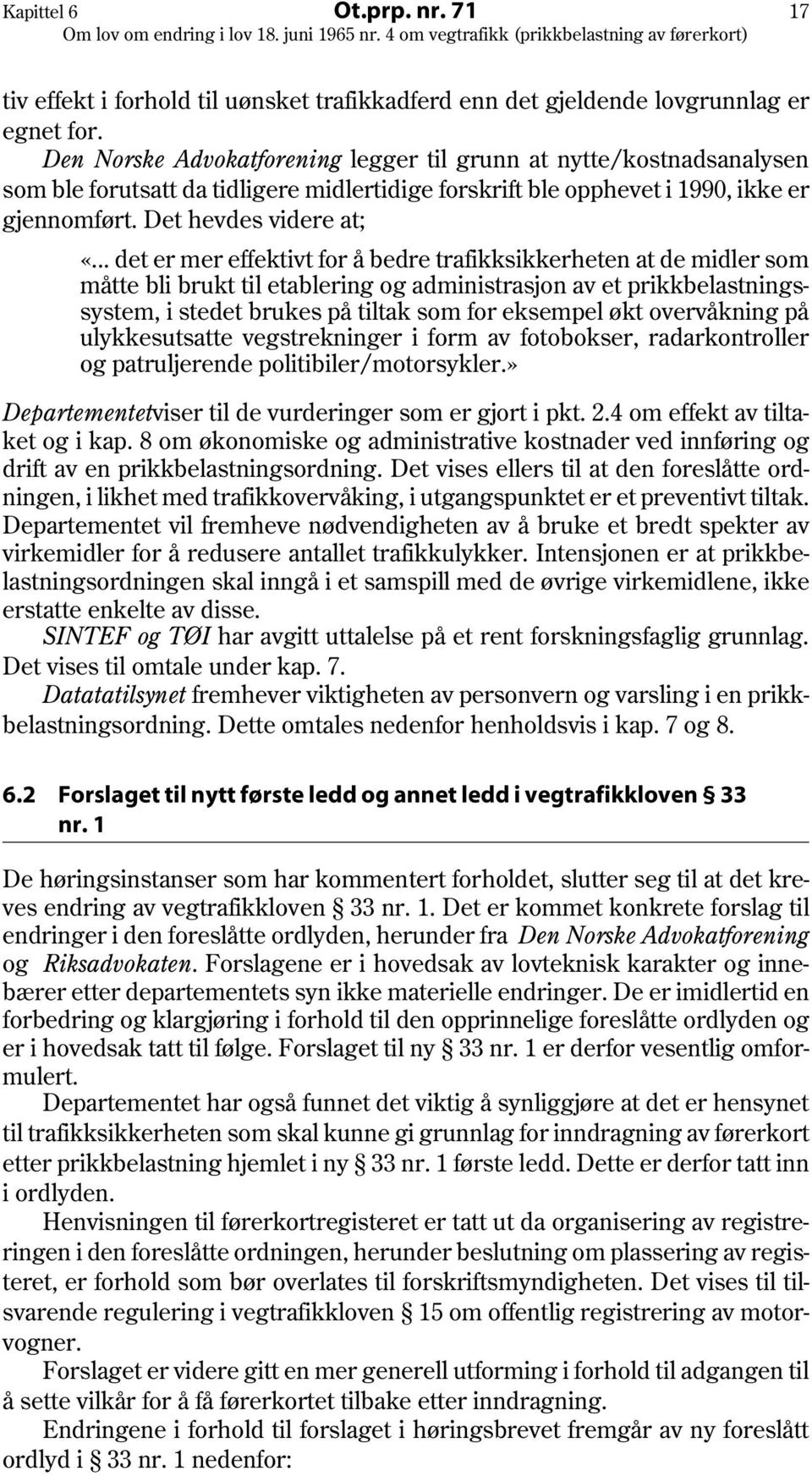 .. det er mer effektivt for å bedre trafikksikkerheten at de midler som måtte bli brukt til etablering og administrasjon av et prikkbelastningssystem, i stedet brukes på tiltak som for eksempel økt