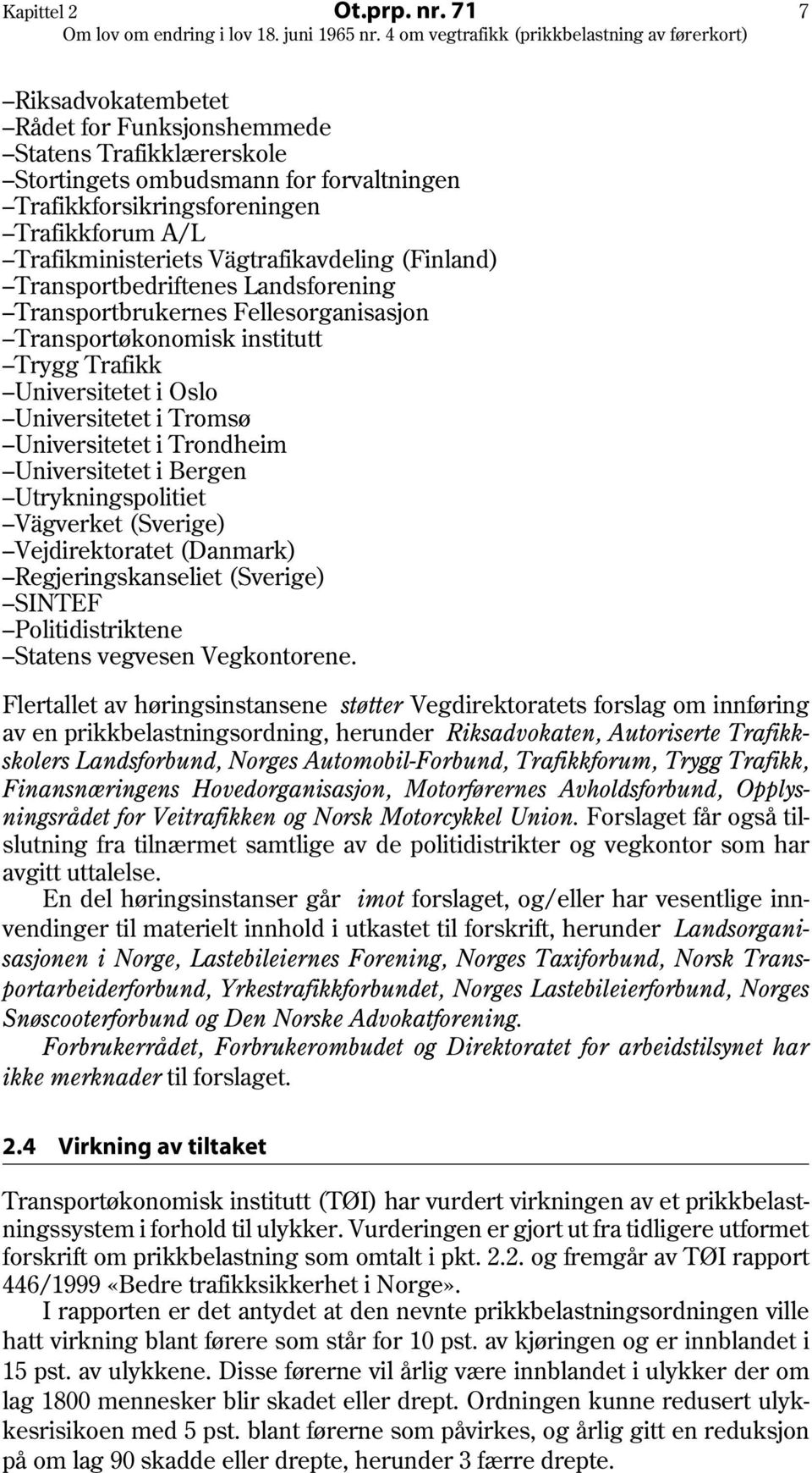 Vägtrafikavdeling (Finland) Transportbedriftenes Landsforening Transportbrukernes Fellesorganisasjon Transportøkonomisk institutt Trygg Trafikk Universitetet i Oslo Universitetet i Tromsø