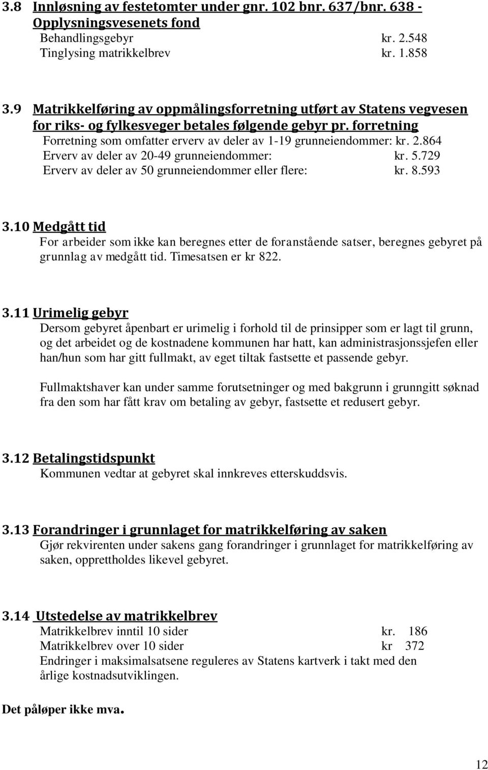 2.864 Erverv av deler av 20-49 grunneiendommer: kr. 5.729 Erverv av deler av 50 grunneiendommer eller flere: kr. 8.593 3.