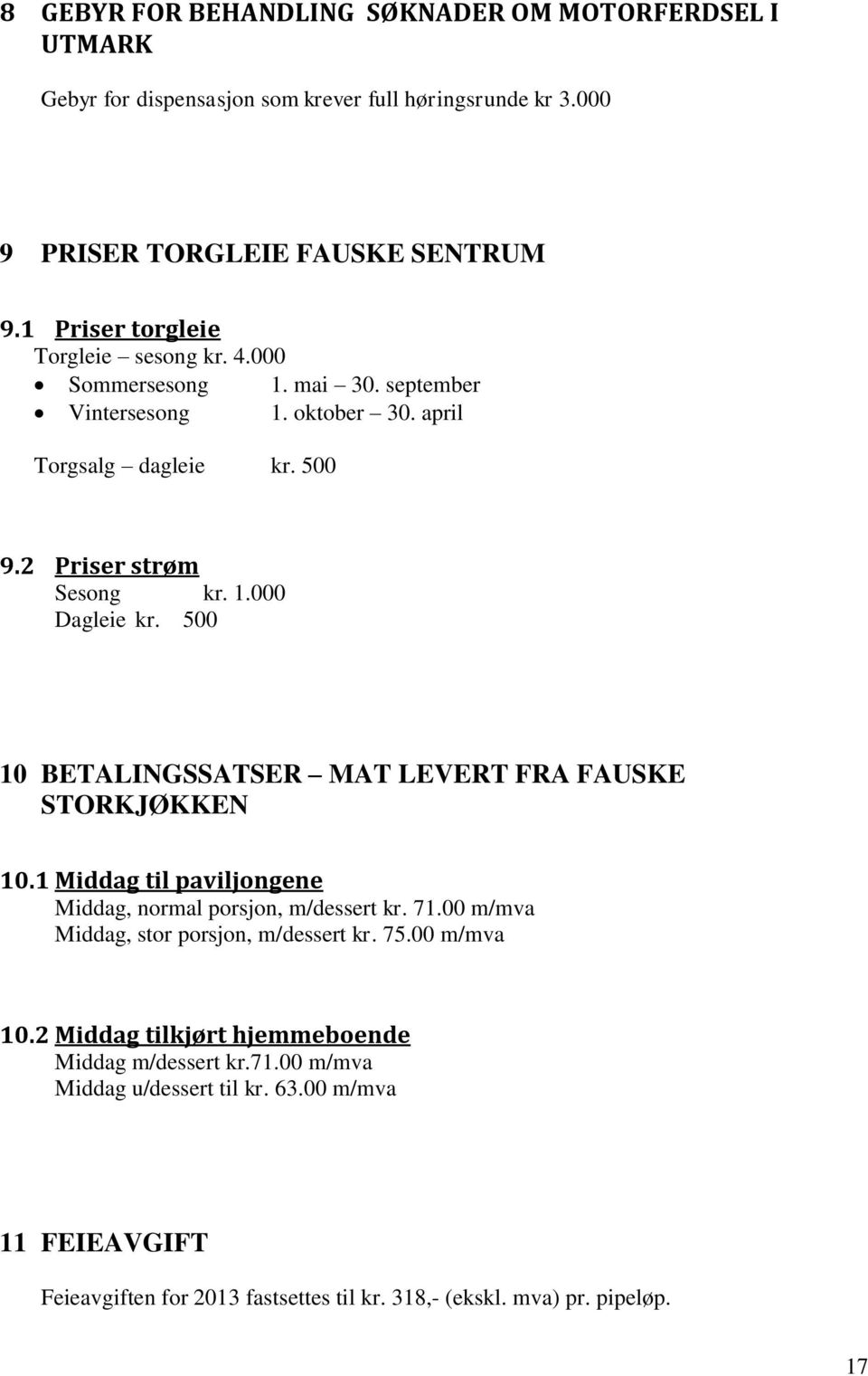 500 10 BETALINGSSATSER MAT LEVERT FRA FAUSKE STORKJØKKEN 10.1 Middag til paviljongene Middag, normal porsjon, m/dessert kr. 71.00 m/mva Middag, stor porsjon, m/dessert kr. 75.