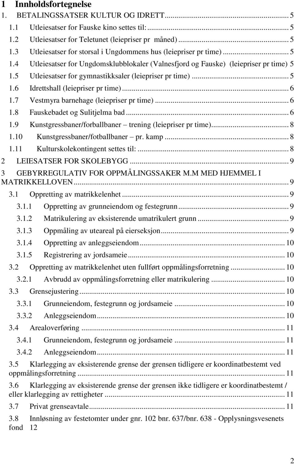 7 Vestmyra barnehage (leiepriser pr time)... 6 1.8 Fauskebadet og Sulitjelma bad... 6 1.9 Kunstgressbaner/forballbaner trening (leiepriser pr time)... 8 1.10 Kunstgressbaner/fotballbaner pr. kamp.