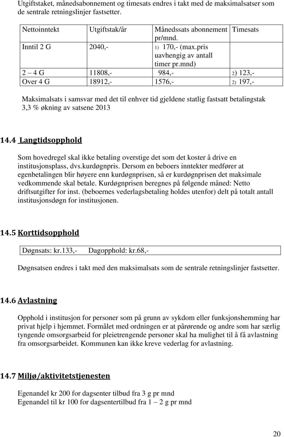 mnd) 2 4 G 11808,- 984,- 2) 123,- Over 4 G 18912,- 1576,- 2) 197,- Maksimalsats i samsvar med det til enhver tid gjeldene statlig fastsatt betalingstak 3,3 % økning av satsene 2013 14.