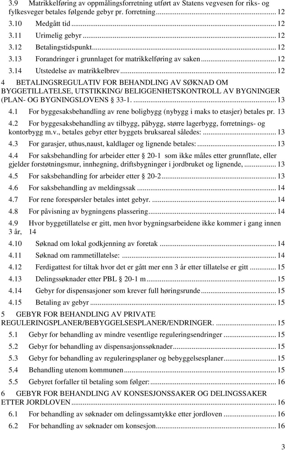 .. 12 4 BETALINGSREGULATIV FOR BEHANDLING AV SØKNAD OM BYGGETILLATELSE, UTSTIKKING/ BELIGGENHETSKONTROLL AV BYGNINGER (PLAN- OG BYGNINGSLOVENS 33-1.... 13 4.