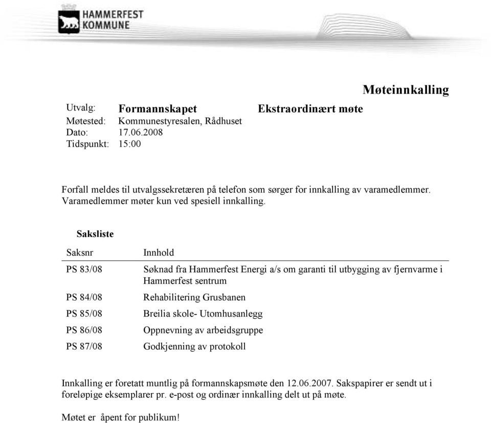 Saksliste Saksnr PS 83/08 PS 84/08 PS 85/08 PS 86/08 PS 87/08 Innhold Søknad fra Hammerfest Energi a/s om garanti til utbygging av fjernvarme i Hammerfest sentrum Rehabilitering