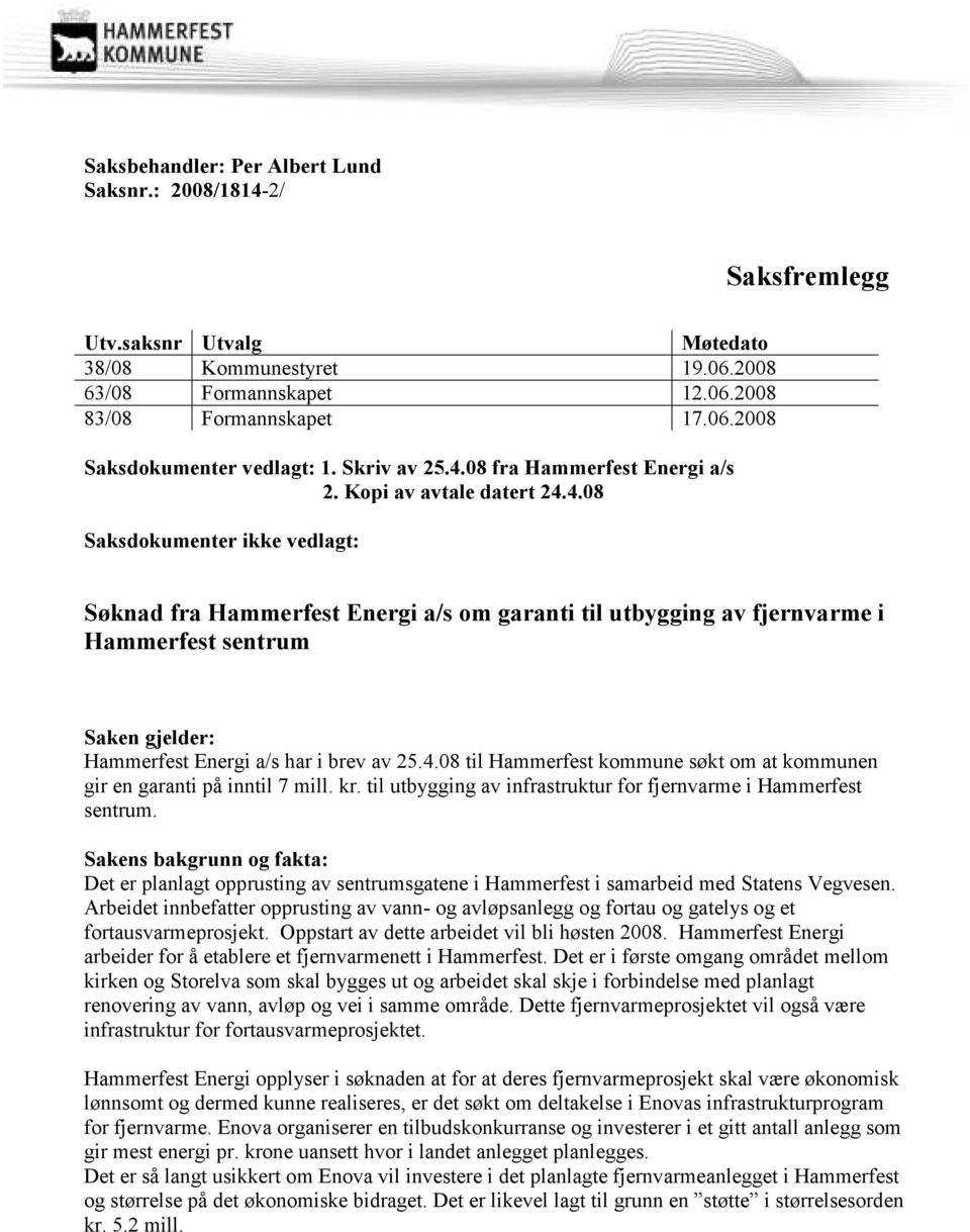 4.08 til Hammerfest kommune søkt om at kommunen gir en garanti på inntil 7 mill. kr. til utbygging av infrastruktur for fjernvarme i Hammerfest sentrum.