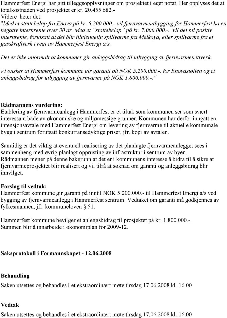 Det er ikke unormalt at kommuner gir anleggsbidrag til utbygging av fjernvarmenettverk. Vi ønsker at Hammerfest kommune gir garanti på NOK 5.200.000.-.