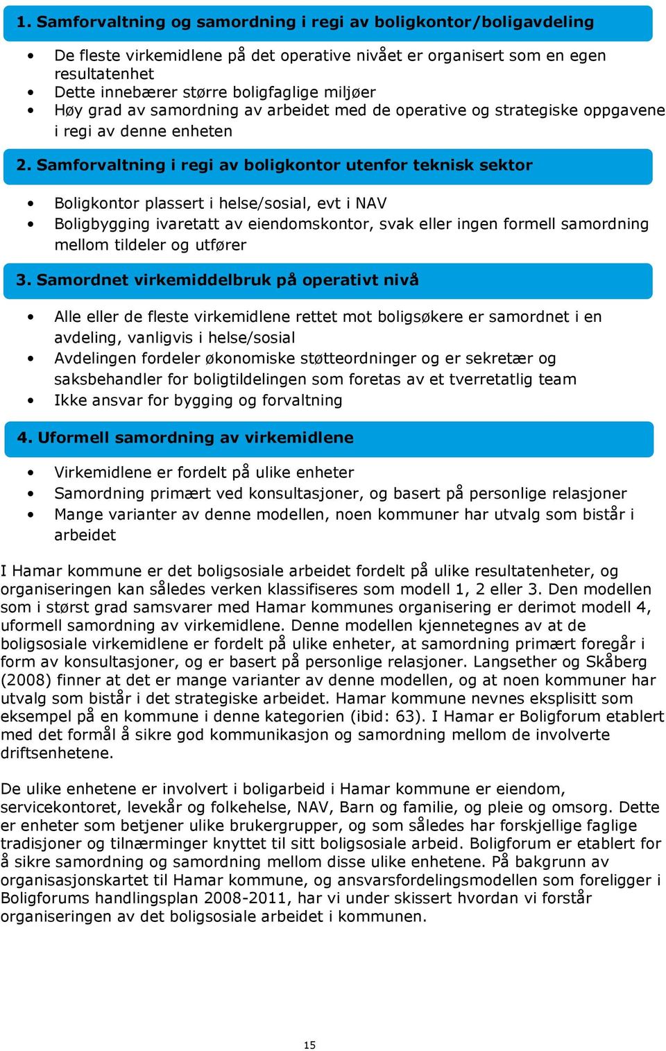 Samforvaltning i regi av boligkontor utenfor teknisk sektor Boligkontor plassert i helse/sosial, evt i NAV Boligbygging ivaretatt av eiendomskontor, svak eller ingen formell samordning mellom