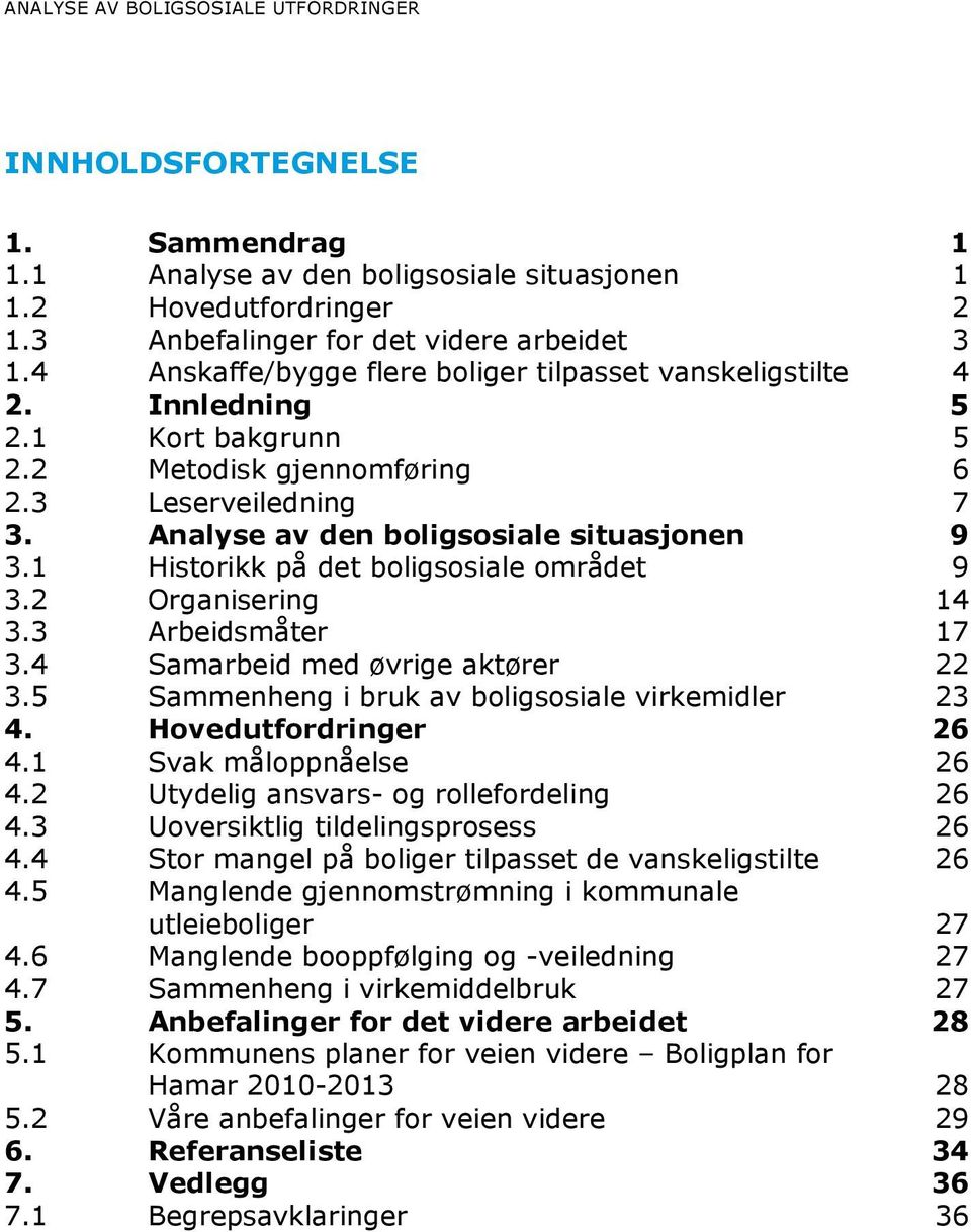 1 Historikk på det boligsosiale området 9 3.2 Organisering 14 3.3 Arbeidsmåter 17 3.4 Samarbeid med øvrige aktører 22 3.5 Sammenheng i bruk av boligsosiale virkemidler 23 4. Hovedutfordringer 26 4.