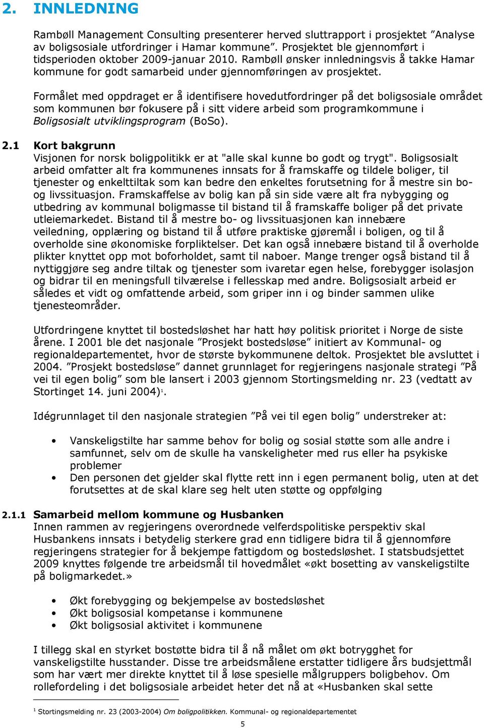 Formålet med oppdraget er å identifisere hovedutfordringer på det boligsosiale området som kommunen bør fokusere på i sitt videre arbeid som programkommune i Boligsosialt utviklingsprogram (BoSo). 2.