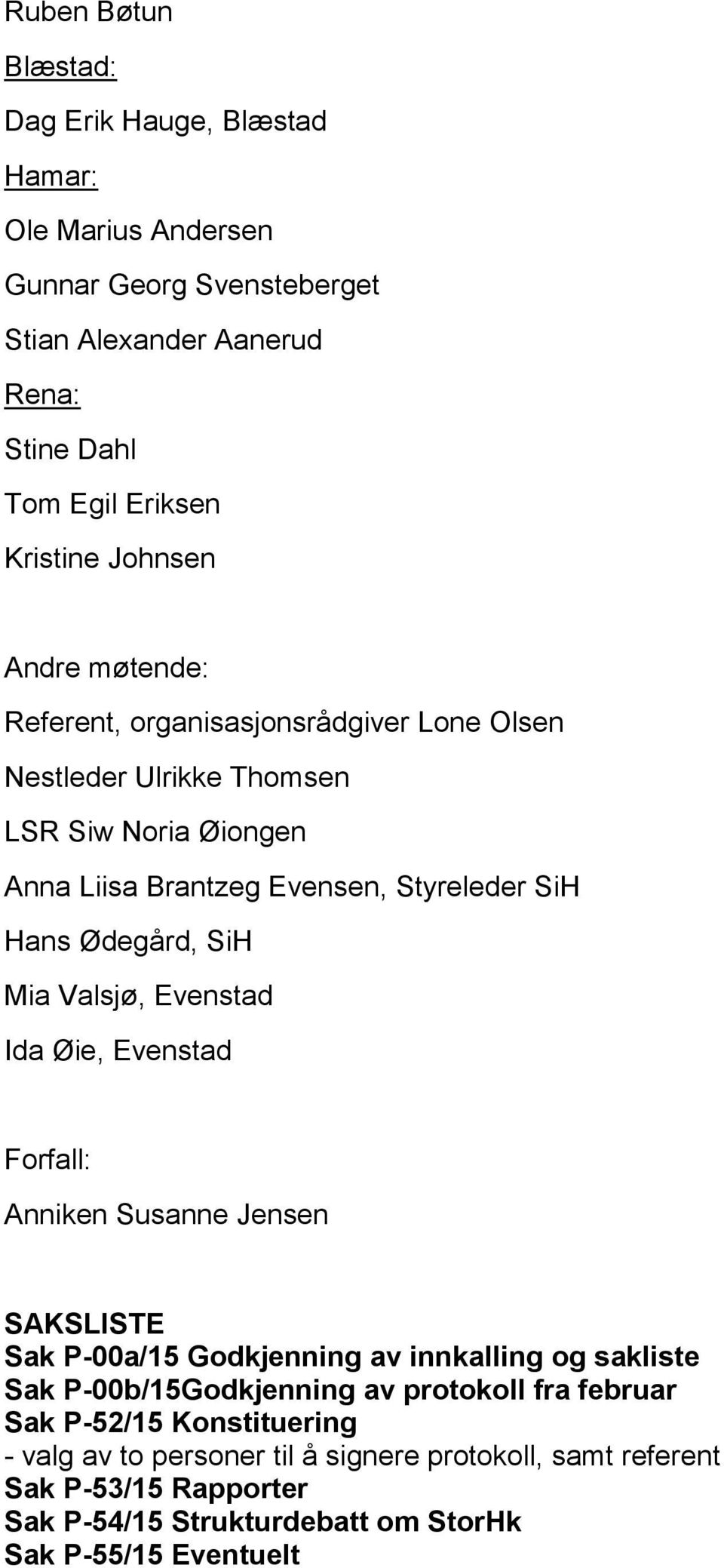 SiH Mia Valsjø, Evenstad Ida Øie, Evenstad Forfall: Anniken Susanne Jensen SAKSLISTE Sak P-00a/15 Godkjenning av innkalling og sakliste Sak P-00b/15Godkjenning av protokoll