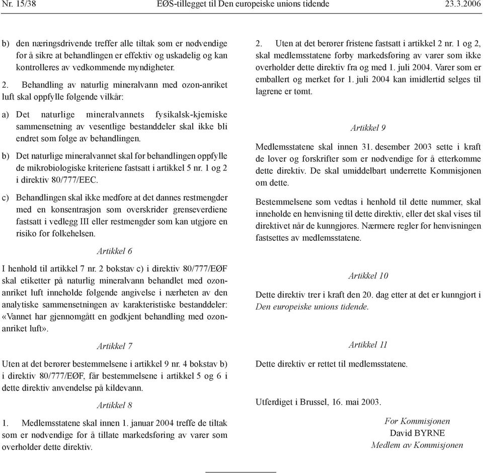 endret som følge av behandlingen. b) Det naturlige mineralvannet skal før behandlingen oppfylle de mikrobiologiske kriteriene fastsatt i artikkel 5 nr. 1 og 2 i direktiv 80/777/EEC.