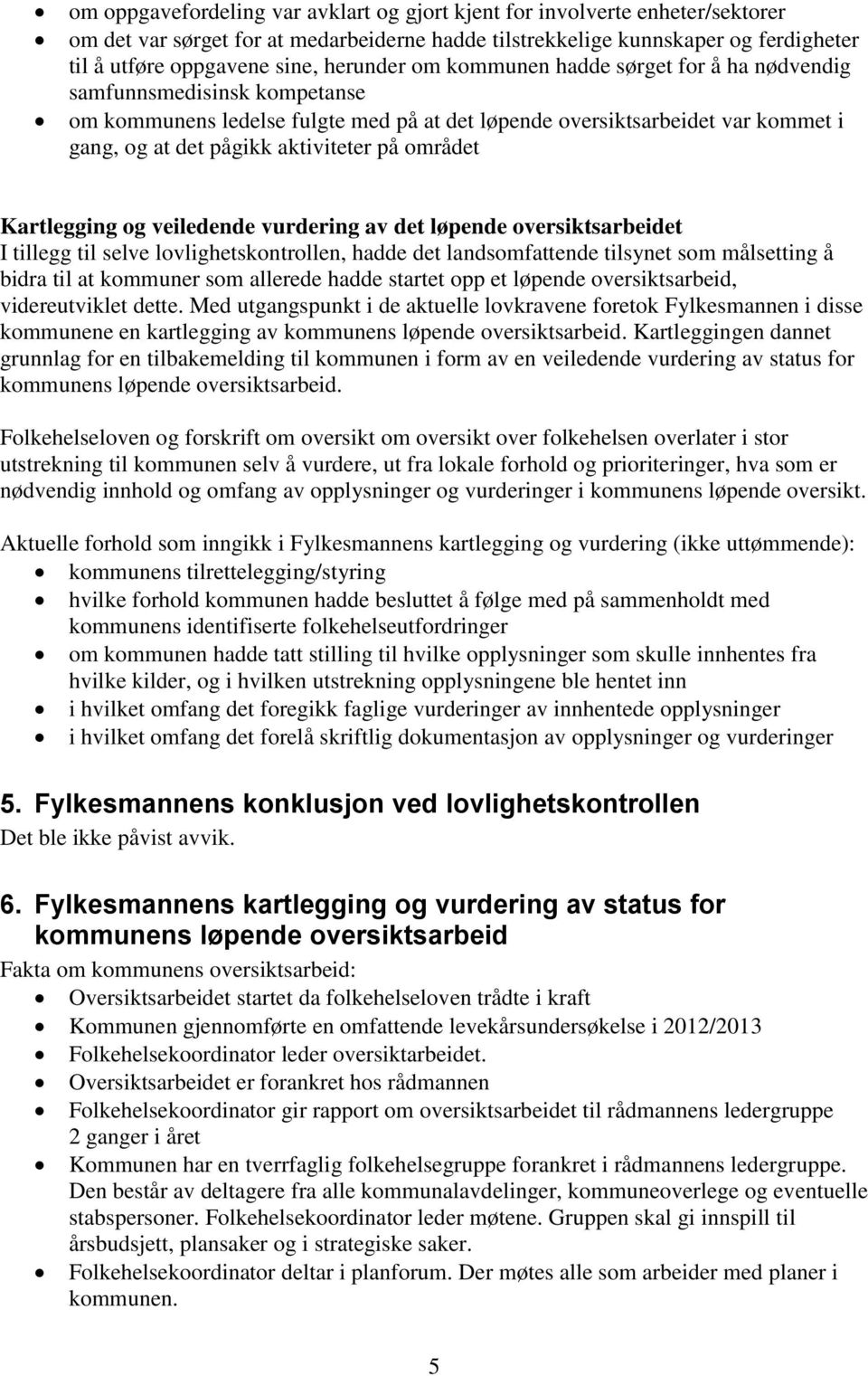 på området Kartlegging og veiledende vurdering av det løpende oversiktsarbeidet I tillegg til selve lovlighetskontrollen, hadde det landsomfattende tilsynet som målsetting å bidra til at kommuner som