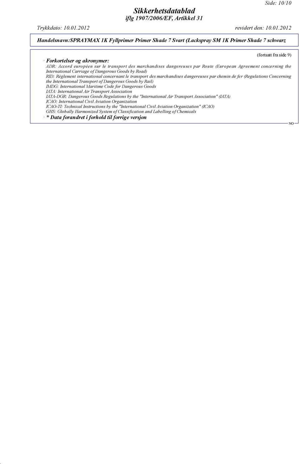 Rail) IMDG: International Maritime Code for Dangerous Goods IATA: International Air Transport Association IATA-DGR: Dangerous Goods Regulations by the "International Air Transport Association" (IATA)