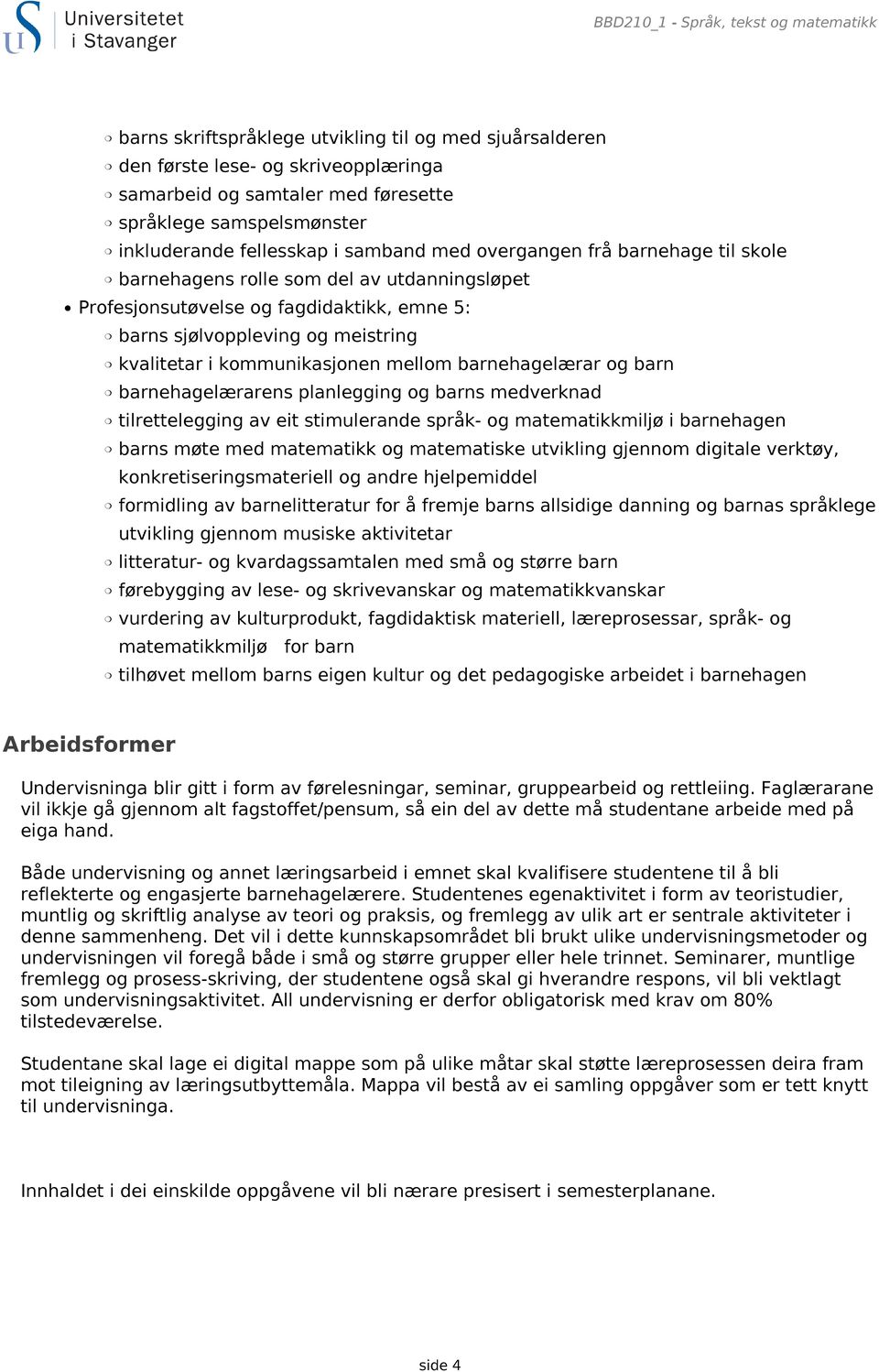 kvalitetar i kommunikasjonen mellom barnehagelærar og barn barnehagelærarens planlegging og barns medverknad tilrettelegging av eit stimulerande språk- og matematikkmiljø i barnehagen barns møte med