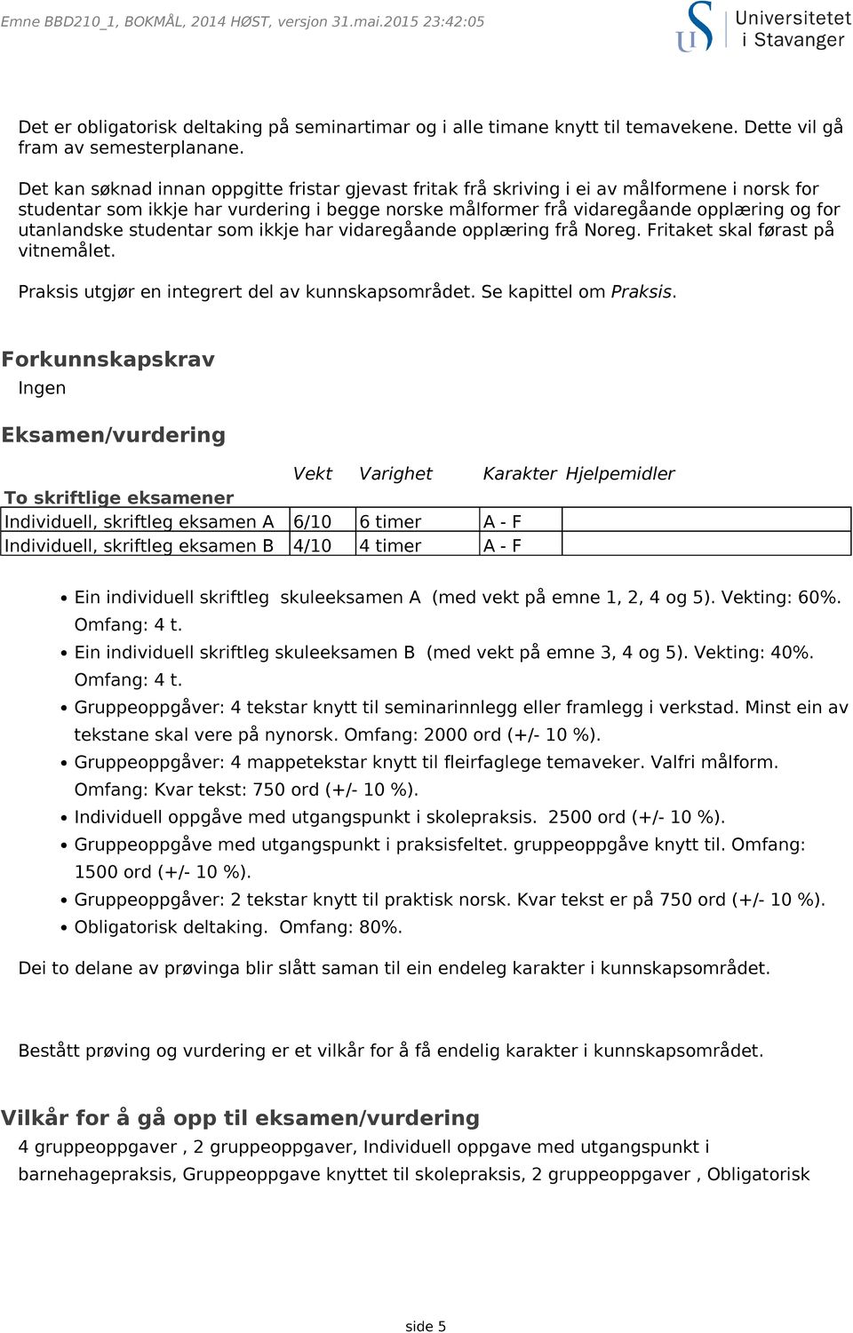 utanlandske studentar som ikkje har vidaregåande opplæring frå Noreg. Fritaket skal førast på vitnemålet. Praksis utgjør en integrert del av kunnskapsområdet. Se kapittel om Praksis.