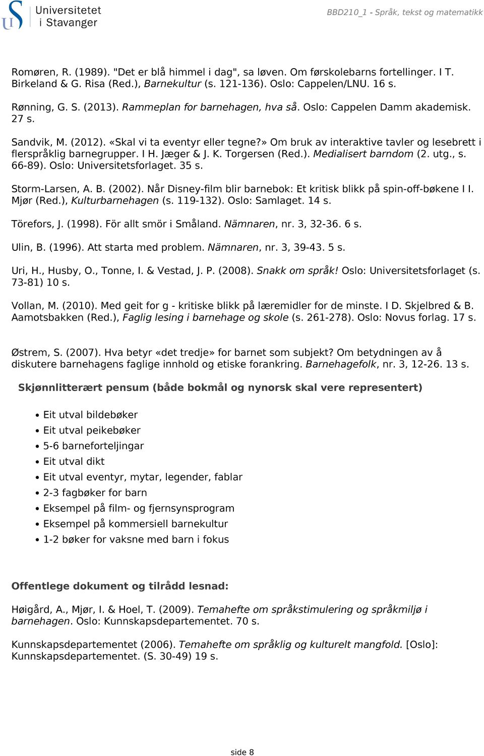 » Om bruk av interaktive tavler og lesebrett i flerspråklig barnegrupper. I H. Jæger & J. K. Torgersen (Red.). Medialisert barndom (2. utg., s. 66-89). Oslo: Universitetsforlaget. 35 s.