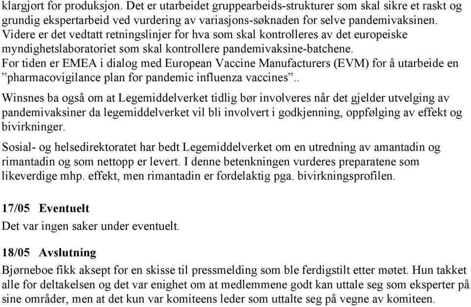 For tiden er EMEA i dialog med European Vaccine Manufacturers (EVM) for å utarbeide en pharmacovigilance plan for pandemic influenza vaccines.