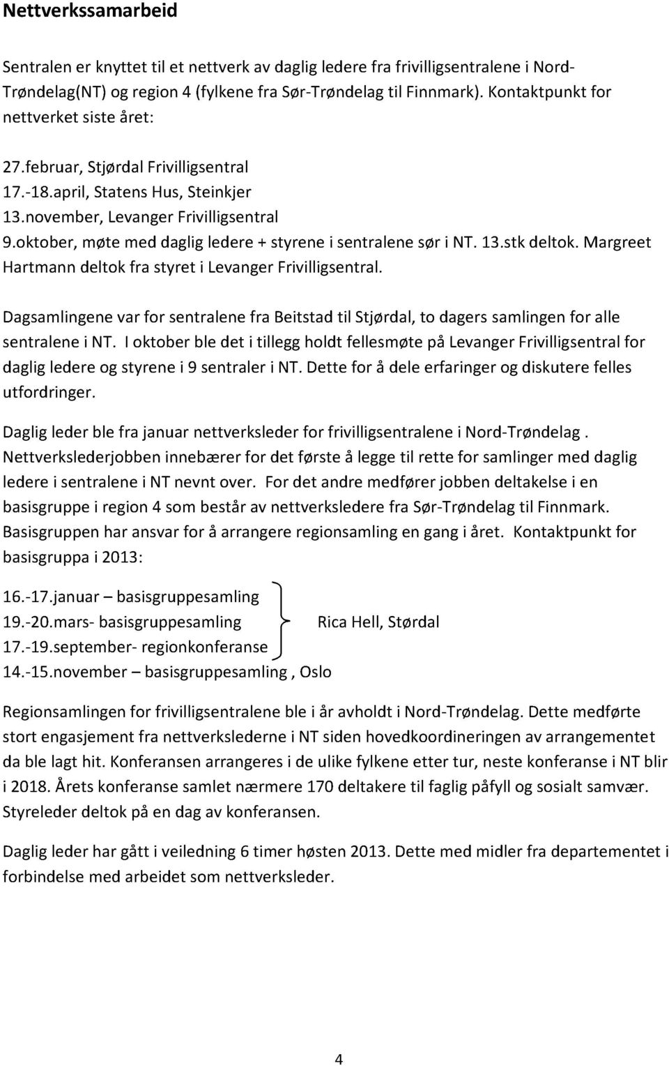 oktober,møte meddagligledere+ styrenei sentralenesøri NT.13.stkdeltok. Margreet Hartmanndeltok fra styret i LevangerFrivilligsentral.