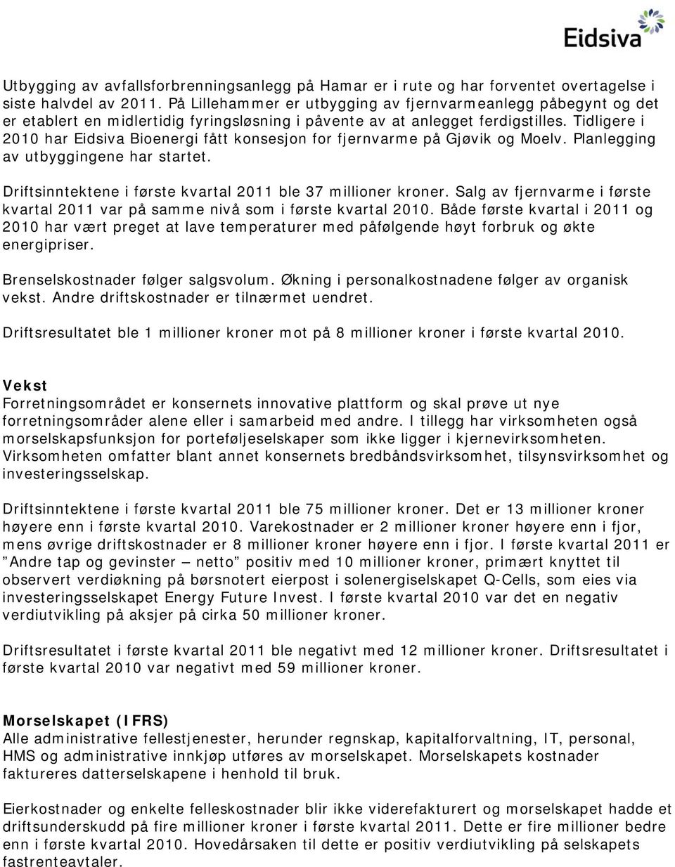 Tidligere i 2010 har Eidsiva Bioenergi fått konsesjon for fjernvarme på Gjøvik og Moelv. Planlegging av utbyggingene har startet. Driftsinntektene i første kvartal 2011 ble 37 millioner kroner.