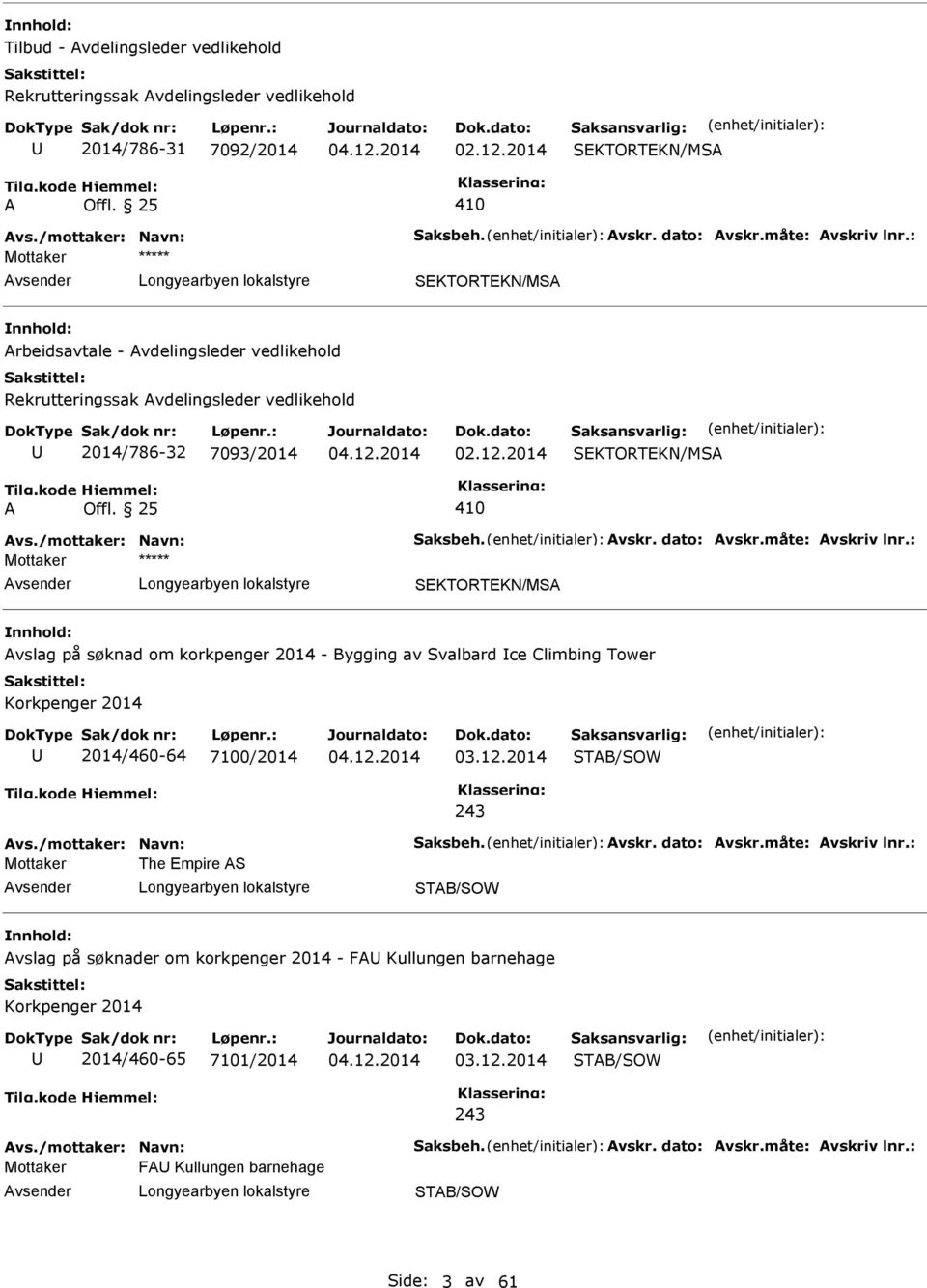 måte: vskriv lnr.: SEKTORTEKN/MS vslag på søknad om korkpenger 2014 - Bygging av Svalbard ce Climbing Tower 2014/460-64 7100/2014 03.12.2014 vs./mottaker: Navn: Saksbeh. vskr. dato: vskr.