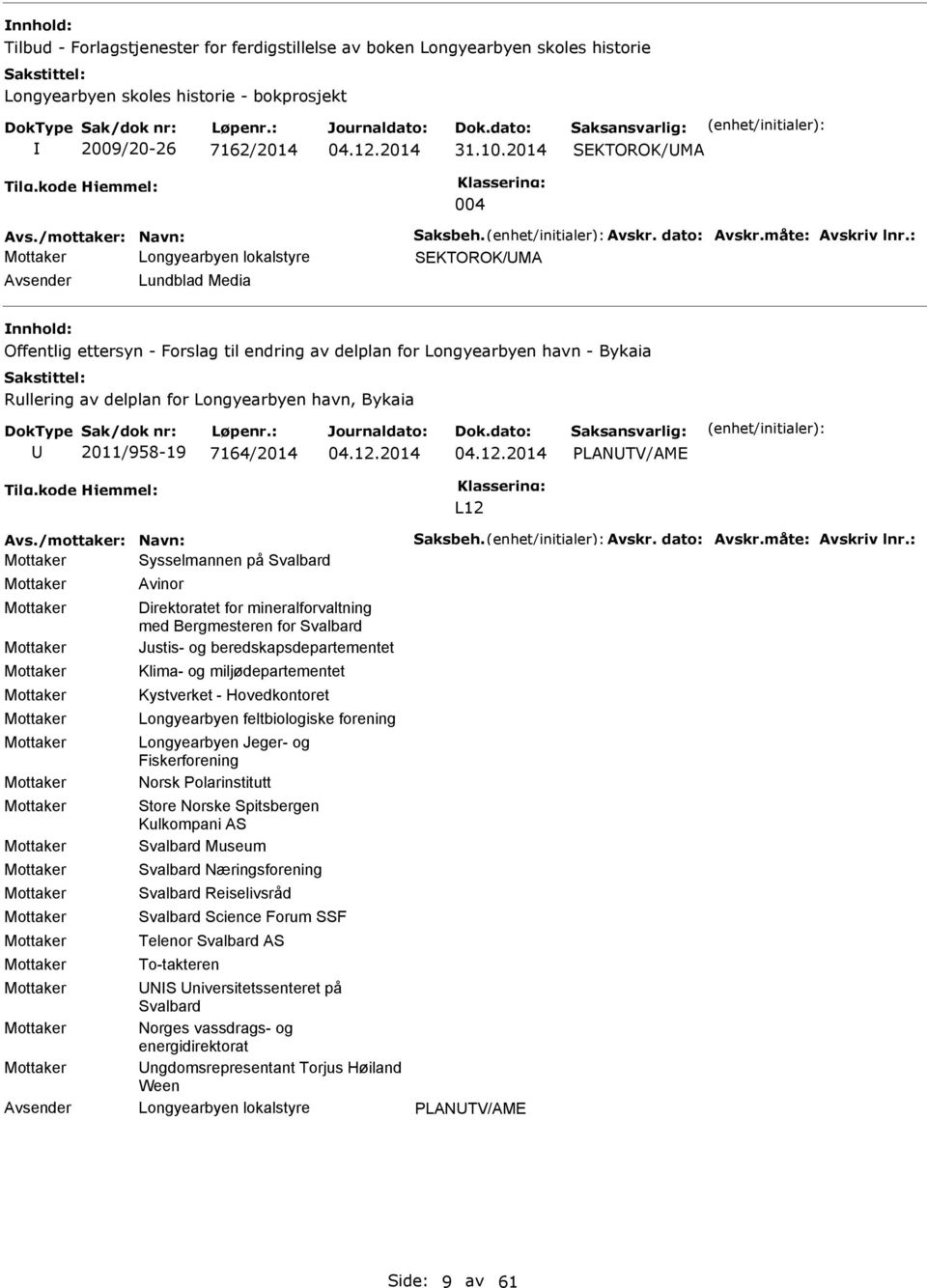 : SEKTOROK/M Lundblad Media Offentlig ettersyn - Forslag til endring av delplan for Longyearbyen havn - Bykaia Rullering av delplan for Longyearbyen havn, Bykaia 2011/958-19 7164/2014 PLNTV/ME L12 vs.