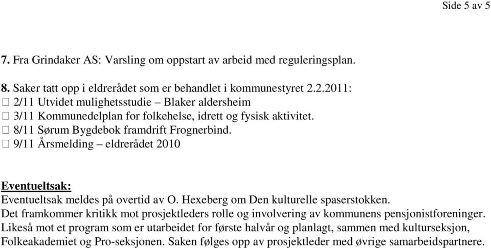 9/11 Årsmelding eldrerådet 2010 Eventueltsak: Eventueltsak meldes på overtid av O. Hexeberg om Den kulturelle spaserstokken.