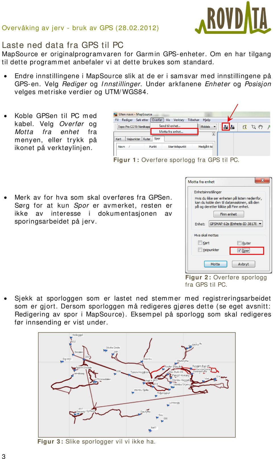 Koble GPSen til PC med kabel. Velg Overfør og Motta fra enhet fra menyen, eller trykk på ikonet på verktøylinjen. Figur 1: Overføre sporlogg fra GPS til PC.