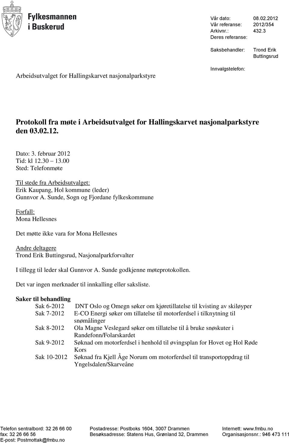 nasjonalparkstyre den 03.02.12. Dato: 3. februar 2012 Tid: kl 12.30 13.00 Sted: Telefonmøte Til stede fra Arbeidsutvalget: Erik Kaupang, Hol kommune (leder) Gunnvor A.