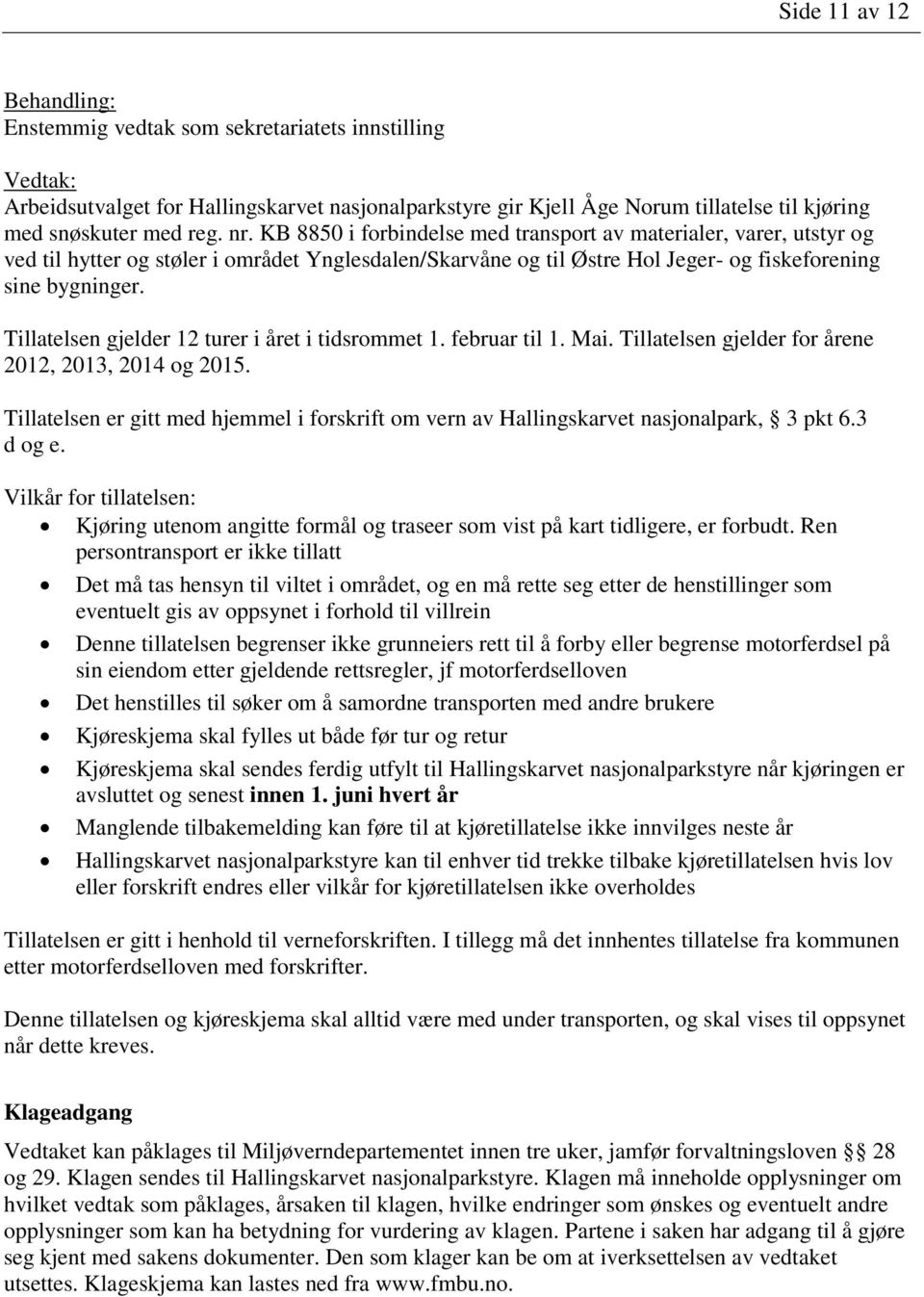 Tillatelsen gjelder 12 turer i året i tidsrommet 1. februar til 1. Mai. Tillatelsen gjelder for årene 2012, 2013, 2014 og 2015.