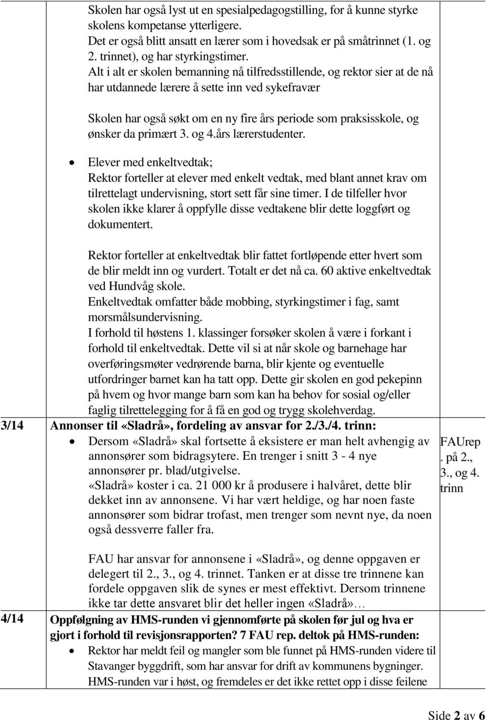 Alt i alt er skolen bemanning nå tilfredsstillende, og rektor sier at de nå har utdannede lærere å sette inn ved sykefravær Skolen har også søkt om en ny fire års periode som praksisskole, og ønsker