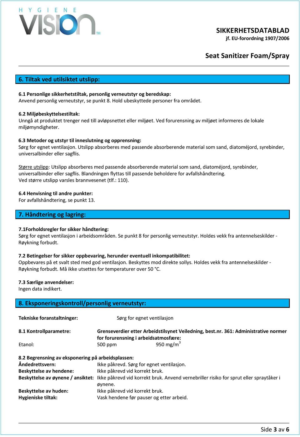 Utslipp absorberes med passende absorberende material som sand, diatoméjord, syrebinder, universalbinder eller sagflis.