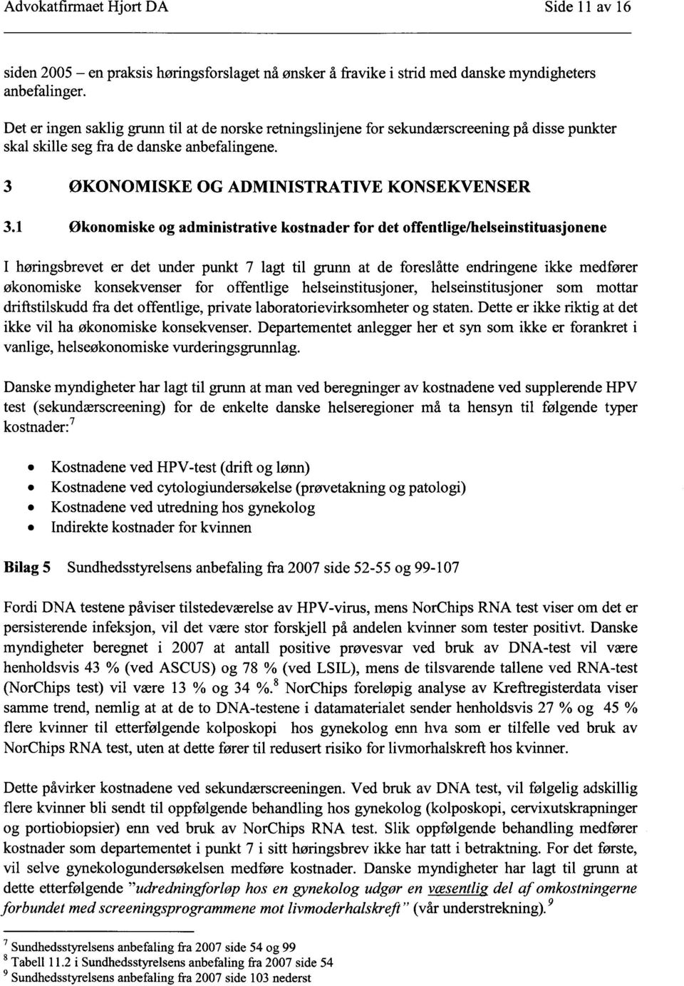 1 Økonomiske og administrative kostnader for det offentlige/helseinstituasjonene I høringsbrevet er det under punkt 7 lagt til grunn at de foreslåtte endringene ikke medfører økonomiske konsekvenser