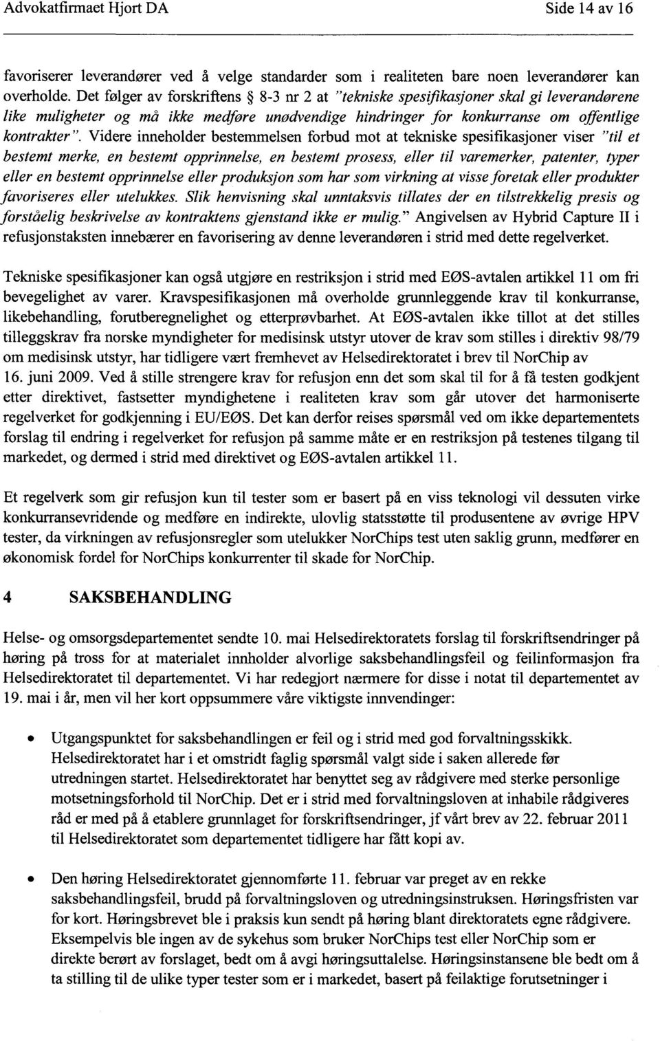 Videre inneholder bestemmelsen forbud mot at tekniske spesifikasjoner viser "til et bestemt merke, en bestemt opprinnelse, en bestemt prosess, eller til varemerker, patenter, typer eller en bestemt