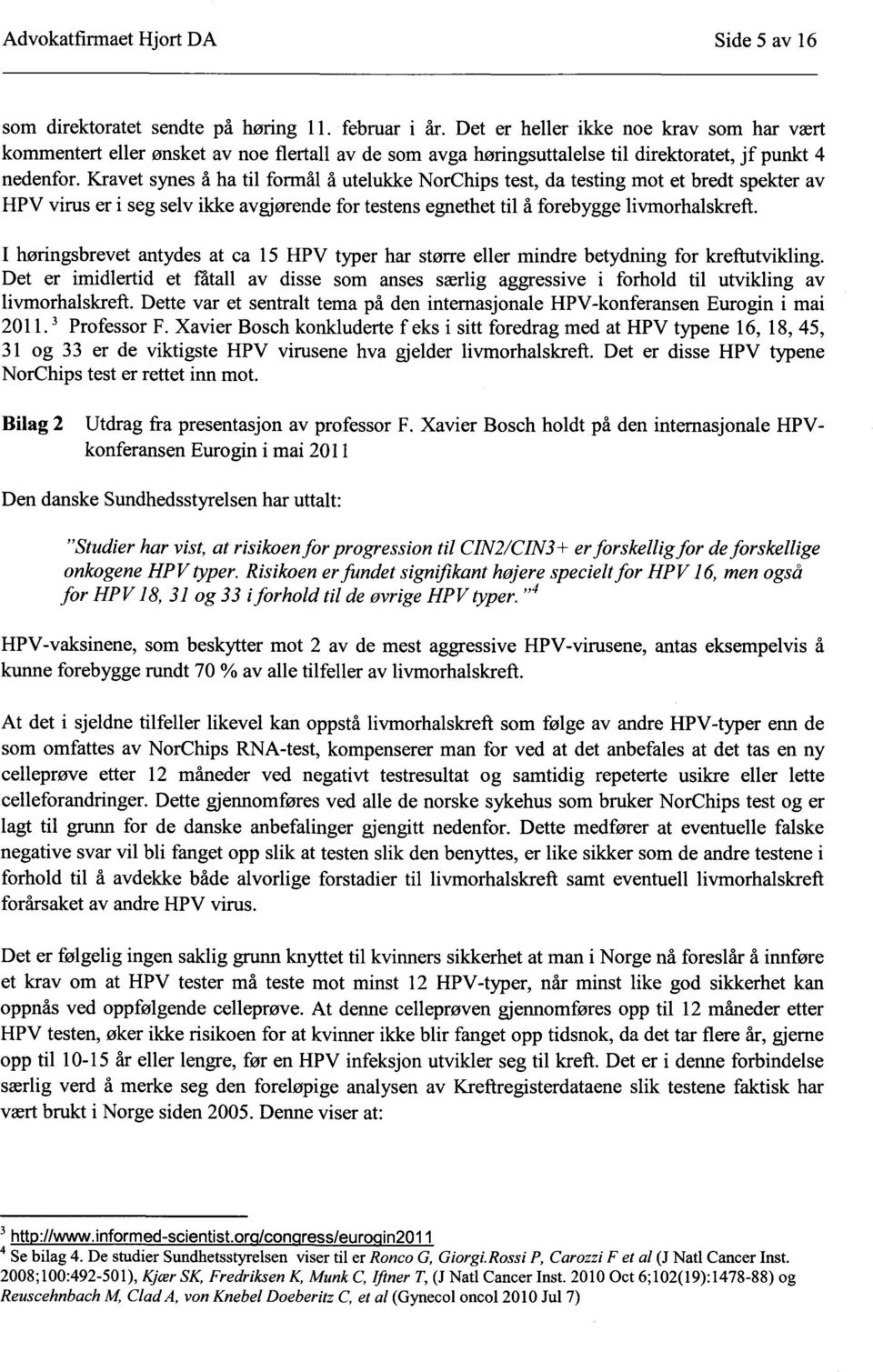 Kravet synes å ha til formål å utelukke NorChips test, da testing mot et bredt spekter av HPV virus er i seg selv ikke avgjørende for testens egnethet til å forebygge livmorhalskreft.