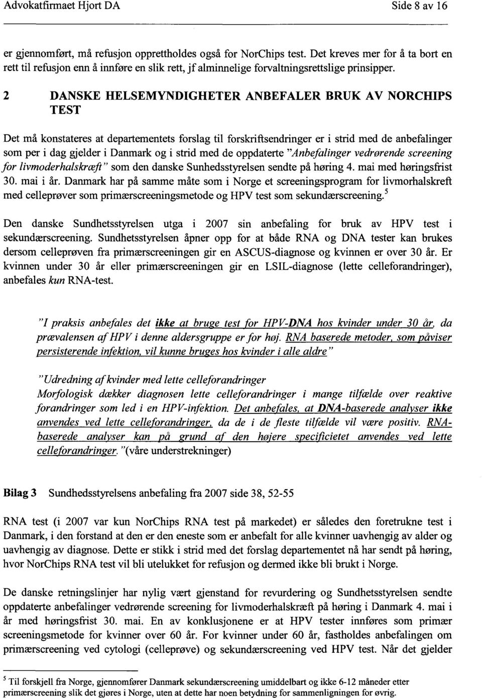 2 DANSKE HELSEMYNDIGHETER ANBEFALER BRUK AV NORCHIPS TEST Det må konstateres at departementets forslag til forskriftsendringer er i strid med de anbefalinger som per i dag gjelder i Danmark og i