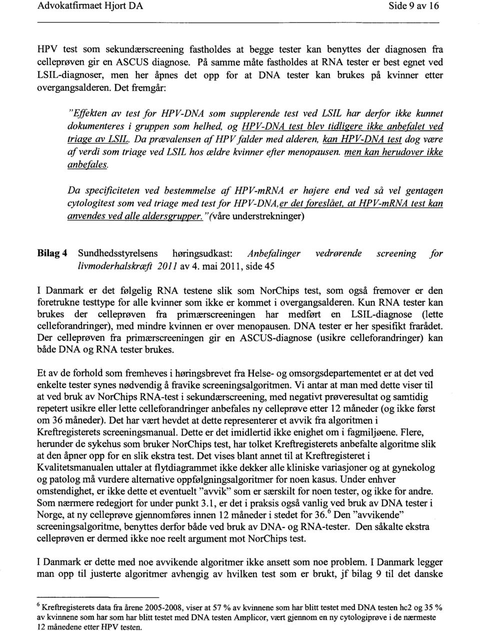 Det fremgår: "Effekten av test for HPV-DNA som supplerende test ved LSIL har derfor ikke kunnet dokumenteres i gruppen som helhed, og HPV-DNA test blev tidli ere ikke anbe alet ved triage av LSIL.