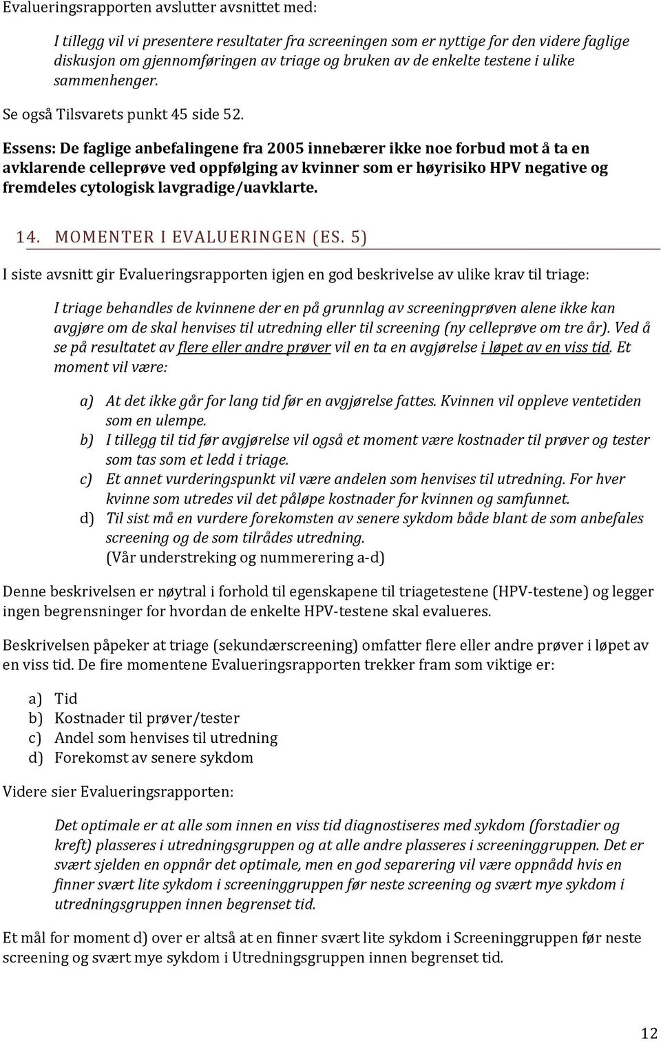 Essens: De faglige anbefalingene fra 2005 innebærer ikke noe forbud mot å ta en avklarende celleprøve ved oppfølging av kvinner som er høyrisiko HPV negative og fremdeles cytologisk