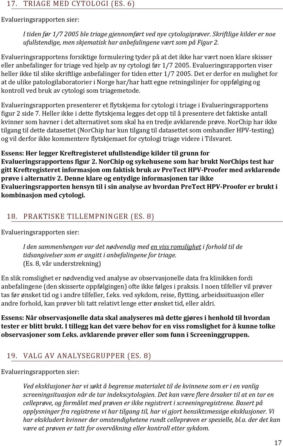 Evalueringsrapportens forsiktige formulering tyder på at det ikke har vært noen klare skisser eller anbefalinger for triage ved hjelp av ny cytologi før 1/7 2005.