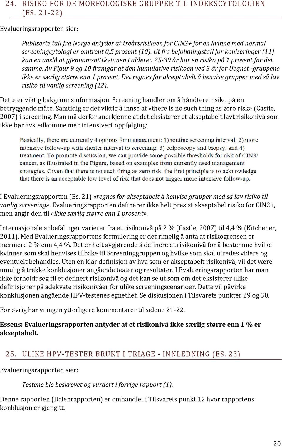 Ut fra befolkningstall for koniseringer (11) kan en anslå at gjennomsnittkvinnen i alderen 25-39 år har en risiko på 1 prosent for det samme.