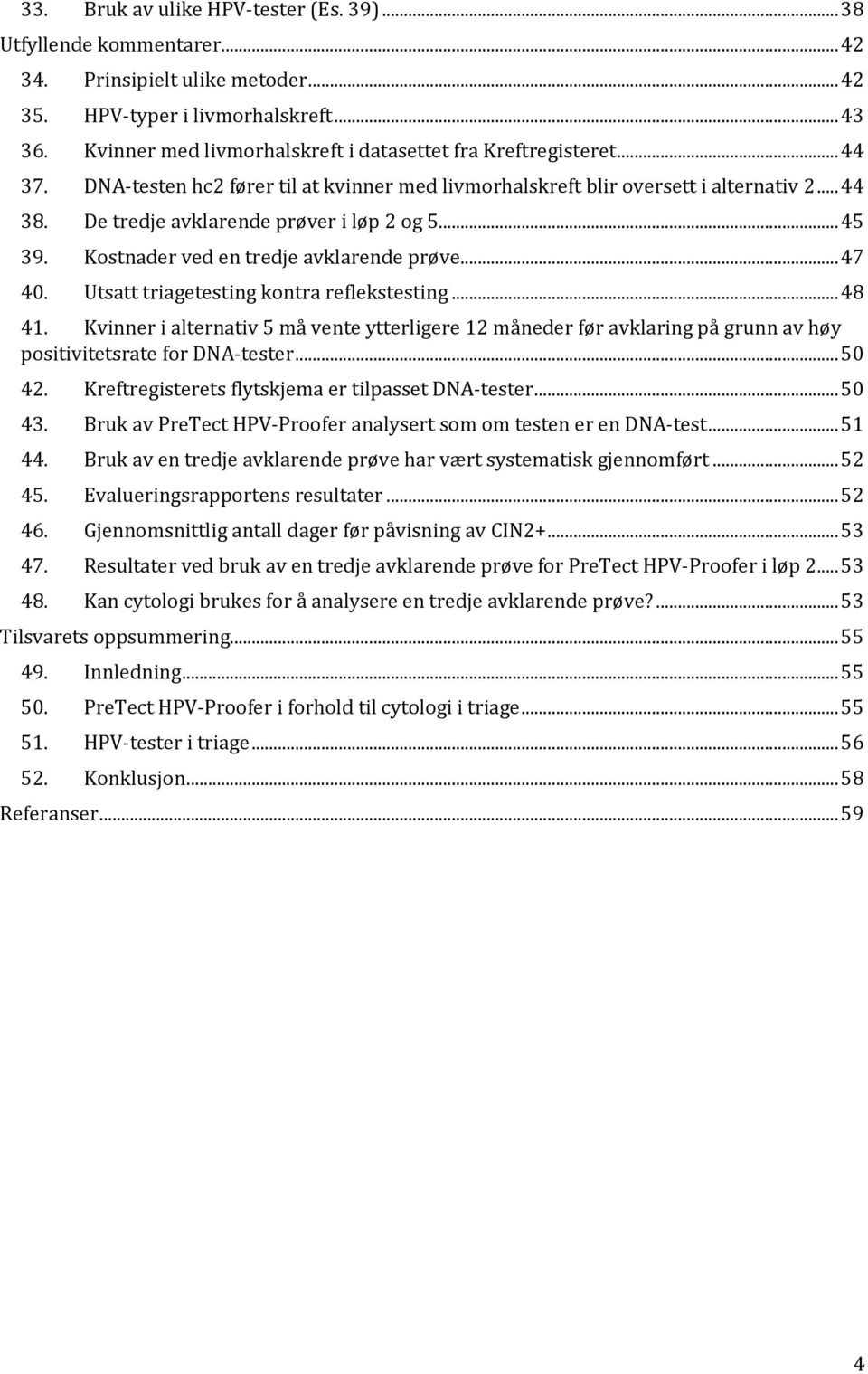 De tredje avklarende prøver i løp 2 og 5... 45 39. Kostnader ved en tredje avklarende prøve... 47 40. Utsatt triagetesting kontra reflekstesting... 48 41.